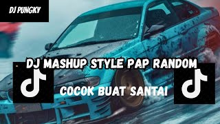 DJ MASHUP STYLE PAP RANDOM DJ CAMPURAN REMIX VIRAL TIKTOK TERBARU SLOW MENGKANE