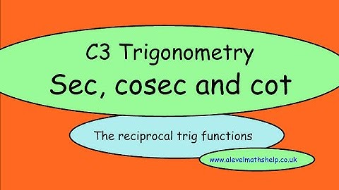 C3 Sec, cosec and cot trig ratios and graphs -reciprocal trig -A2- alevelmathshelp