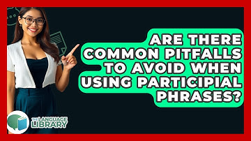 Are There Common Pitfalls To Avoid When Using Participial Phrases? - The Language Library