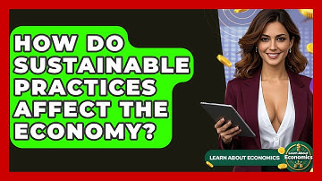 How Do Sustainable Practices Affect The Economy? - Learn About Economics
