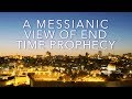 A Messianic View of End Time Prophecy
