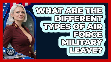 What Are The Different Types Of Air Force Military Leave? - Sky Command Brotherhood