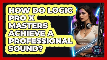 How Do Logic Pro X Masters Achieve A Professional Sound? - Electronic Mix Masters