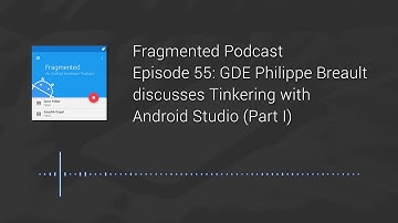 Fragmented Podcast Episode #55: GDE Philippe Breault discusses Tinkering