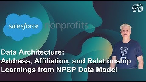Data Architecture:  Address, Affiliation, and Relationship Learnings from NPSP Data Model