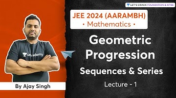 Geometric Progression | Sequence & Series | L-1 | Early Start for JEE 2024 | Aarambh | Ajay Singh