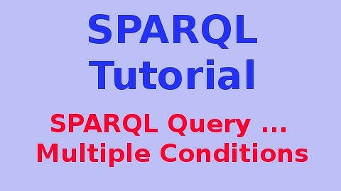Simple SPARQL Tutorial 8/29: SPARQL Query ... Multiple Conditions