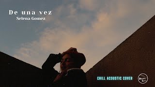 Video thumbnail of "Selena Gomez - DE UNA VEZ (Chill Acoustic Cover)"