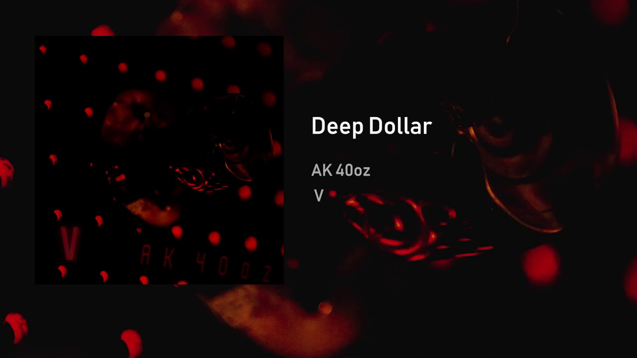 Watch Deep Dollar - AK 40oz (Official Track) on YouTube Watch Deep Dollar - AK 40oz (Official Track) on YouTube