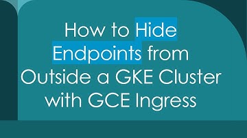 How to Hide Endpoints from Outside a GKE Cluster with GCE Ingress