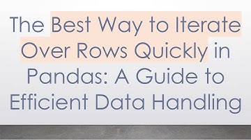 The Best Way to Iterate Over Rows Quickly in Pandas: A Guide to Efficient Data Handling