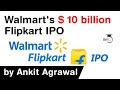 Walmart's Flipkart IPO of $10 billion plan explained - Walmart to launch Flipkart IPO in USA #UPSC