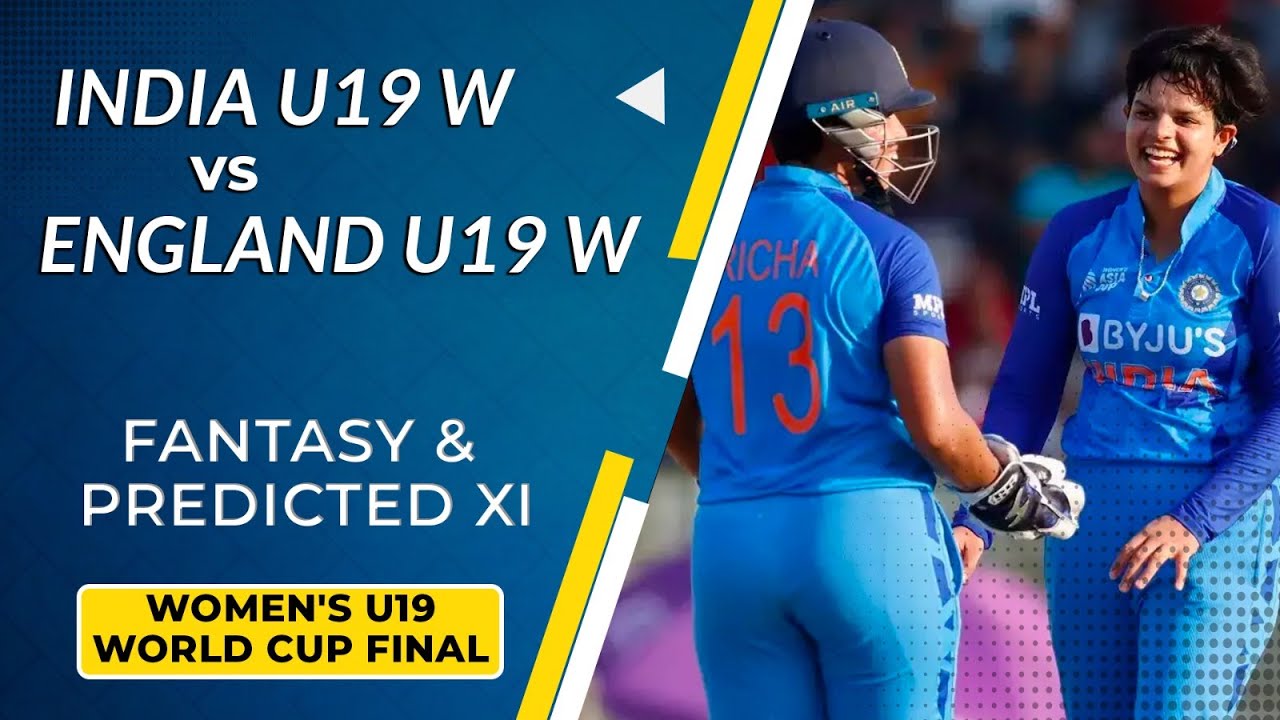 INDIA vs ENGLAND U19 Womens World Cup Final Probable XI, Top Fantasy Picks, Match Prediction
