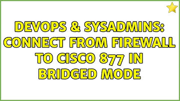 DevOps & SysAdmins: Connect from firewall to Cisco 877 in Bridged mode