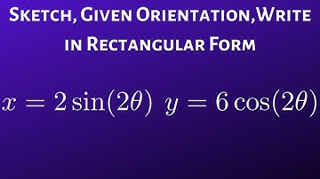 Graph the Parametric Equations(Ellipse), Give Orientation, and Give the Rectangular Form