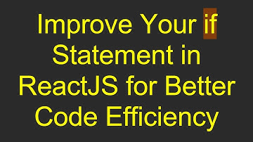Improve Your if Statement in ReactJS for Better Code Efficiency