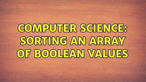 Computer Science: Sorting an array of boolean values (2 Solutions!!)
