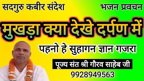 मुखड़ा क्या देखे दर्पण में #Mukhda kya dekhe darpan me #पूज्य संत श्री गौरव साहेब जी #9928949563