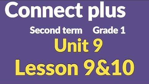 connect  plus primary 1 unit 9 lesson 9&10 كونكت بلس أولي ابتدائي الوحدة التاسعة الدرس 9 و 10