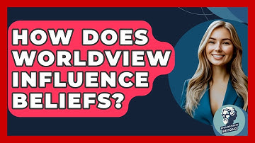 How Does Worldview Influence Beliefs? - Philosophy Beyond
