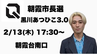 朝霞市長選 黒川あつひこ3.0 2/13(木)17:30～朝霞台南口