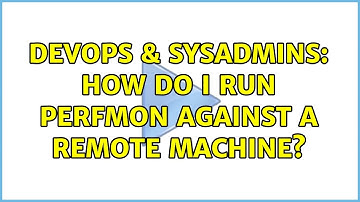DevOps & SysAdmins: How do I run perfmon against a remote machine? (2 Solutions!!)