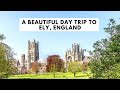 BEAUTIFUL DAY TRIP TO ELY, ENGLAND | Ely Cathedral | Markets | Streets | Shops