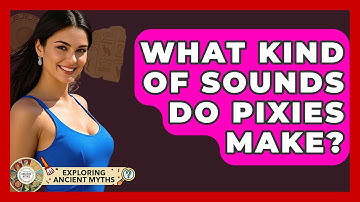 What Kind Of Sounds Do Pixies Make? - Exploring Ancient Myths