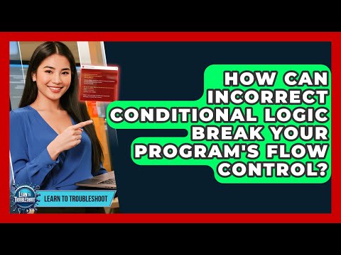 How Can Incorrect Conditional Logic Break Your Program's Flow Control? - Learn To Troubleshoot