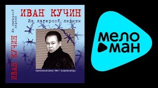 картинка: ИВАН КУЧИН - ИЗ ЛАГЕРНОЙ ЛИРИКИ (альбом) / IVAN KUCHIN - IZ LAGERNOY LIRIKI