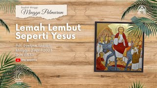 KEBAKTIAN MINGGU PRA PASKAH 6 GKI KEDOYA 2 APRIL 2023 PDT. EVELYNE YUDIARTI  - MINGGU PALMARUM