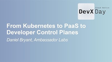 From Kubernetes to PaaS to Developer Control Planes - Daniel Bryant, Ambassador Labs