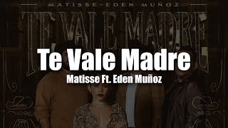 Te Vale Madre - Matisse Ft. Eden Muñoz | LETRA / LYRIC |