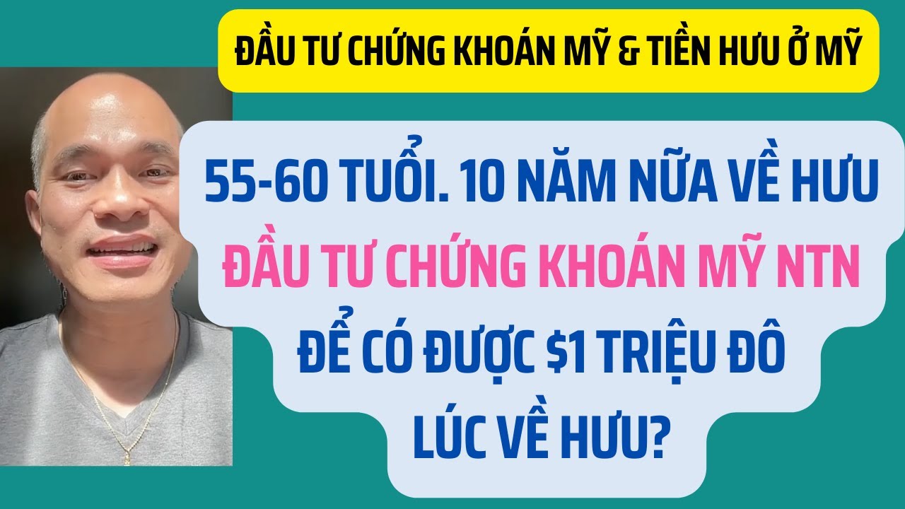 55-60 tuổi. 10 năm nữa về hưu. Đầu tư chứng khoán Mỹ ntn để có $1 Triệu Đô lúc về hưu?