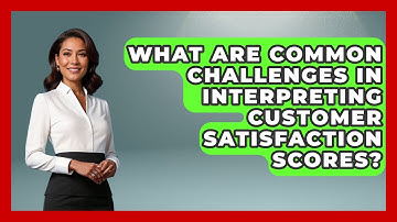 What Are Common Challenges in Interpreting Customer Satisfaction Scores?