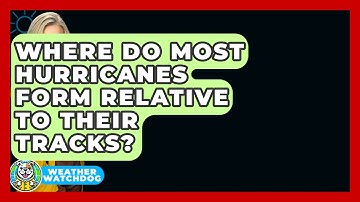Where Do Most Hurricanes Form Relative To Their Tracks? - Weather Watchdog