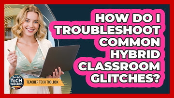 How Do I Troubleshoot Common Hybrid Classroom Glitches?