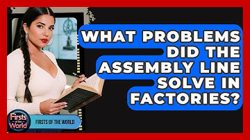 What Problems Did The Assembly Line Solve In Factories? - Firsts of the World