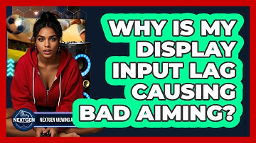 Why Is My Display Input Lag Causing Bad Aiming? - NextGen Viewing and Audio