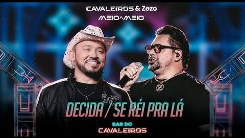 Decida / Se Réi pra Lá - Cavaleiros do Forró e Zezo (DVD Cavaleiros Meio a Meio)