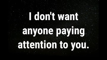 💌 I don’t want anyone else paying attention... current thoughts and feelings