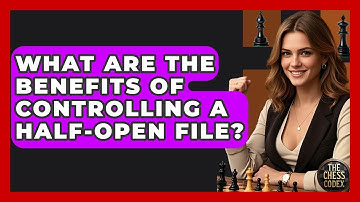 What Are The Benefits Of Controlling A Half-Open File? - The Chess Codex