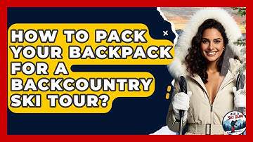 How To Pack Your Backpack For A Backcountry Ski Tour? - Ask A Ski Bum
