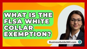 What Is The FLSA White Collar Exemption? - BusinessGuide360.com