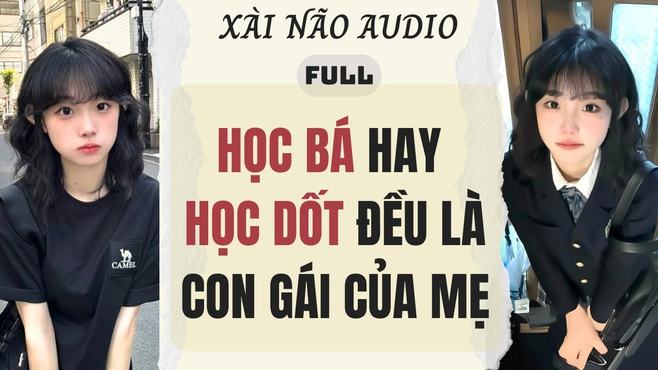 Full audio | HỌC BÁ HAY HỌC DỐT ĐỀU LÀ CON GÁI CỦA MẸ | Xài Não Audio #truyenaudio #audio
