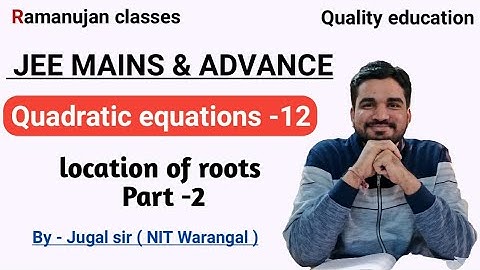 CLASS -11 -QUADRATIC EQUATIONS  LECTURE-12 , LOCATION OF ROOTS , PART-2 || JEE MAINS & ADVANCE||