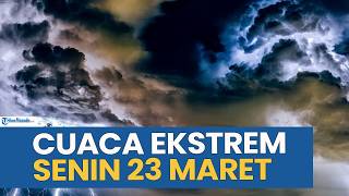 Peringatan Cuaca Ekstrem Hari Ini Senin 23 Maret 2026 Cek Wilayah Anda