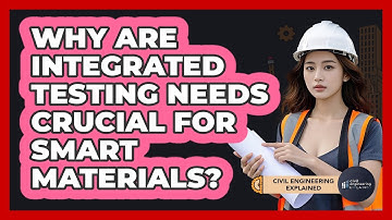 Why Are Integrated Testing Needs Crucial For Smart Materials? - Civil Engineering Explained