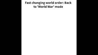 Fast changing world order: Back to 'World War' mode