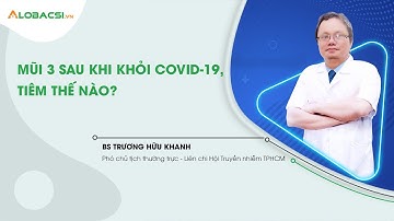 F0 khỏi COVID-19, có cần tiêm vắc xin mũi 3 không và tiêm thế nào? | BS Trương Hữu Khanh